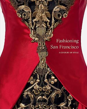 Fashioning San Francisco: A Century of Style by Laura L. Camerlengo