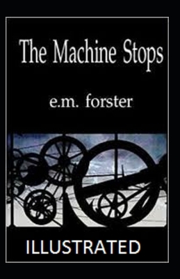 The Machine Stops Illustrated by E.M. Forster