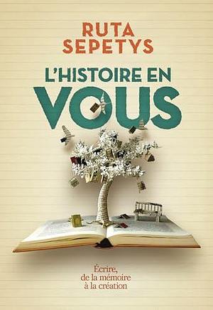 L'histoire en vous: Écrire, de la mémoire à la création by Ruta Sepetys, Ruta Sepetys