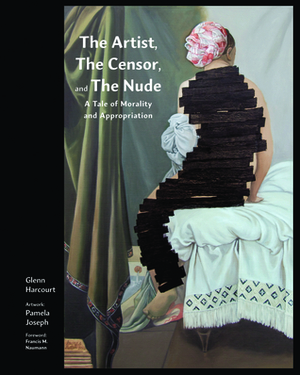 The Artist, the Censor and the Nude: A Tale of Morality and Appropriation by Glenn Harcourt, Francis M. Naumann, Pamela Joseph