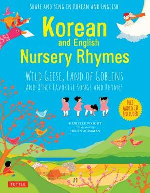 Korean and English Nursery Rhymes: Wild Geese, Land of Goblins and Other Favorite Songs and Rhymes (Audio Disc in Korean & English Included) by Danielle Wright