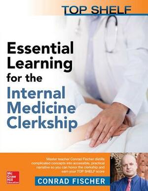 Top Shelf: Essential Learning for the Internal Medicine Clerkship by Conrad Fischer