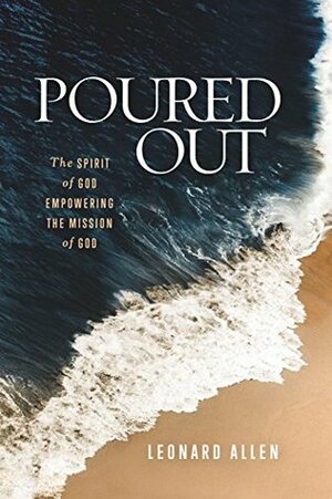 Poured Out: The Spirit of God Empowering the Mission of God by C. Leonard Allen