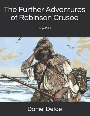 The Further Adventures of Robinson Crusoe: Large Print by Daniel Defoe