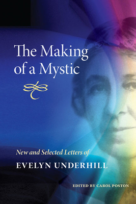 The Making of a Mystic: New and Selected Letters of Evelyn Underhill by Evelyn Underhill
