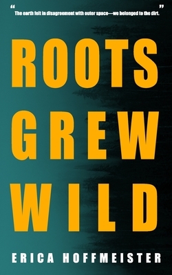 Roots Grew Wild by Erica Hoffmeister