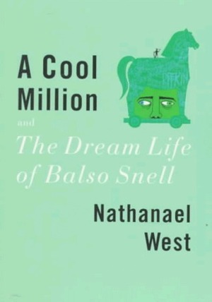 A Cool Million and The Dream Life of Balso Snell: Two Novels by Nathanael West