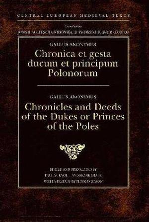 Gesta principum Polonorum: The Deeds of the Princes of the Poles by Frank Schaer, János M. Bak, János M. Bak