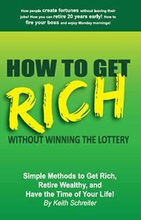 How to Get Rich Without Winning the Lottery by Keith Schreiter