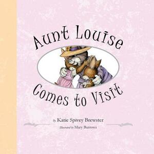 Aunt Louise Comes to Visit by Katie Spivey Brewster