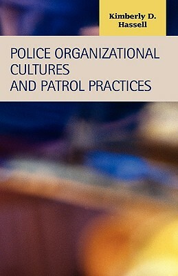 Police Organizational Cultures and Patrol Practices by Kimberly D. Hassell