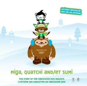 Miga, Quatchi and Sumi: The Story of the Vancouver 2010 Mascots by Vicki Wong, Michael Murphy