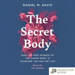 The Secret Body: How the New Science of the Human Body is Changing the Way We Live by Daniel M. Davis