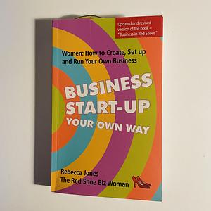 Women: How to Create, Setup and Run Your Own Business: Business Start-Up Your Own Way by Rebecca Jones (Enterprise mentor)