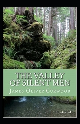 The Valley of Silent Men Illustrated by James Oliver Curwood