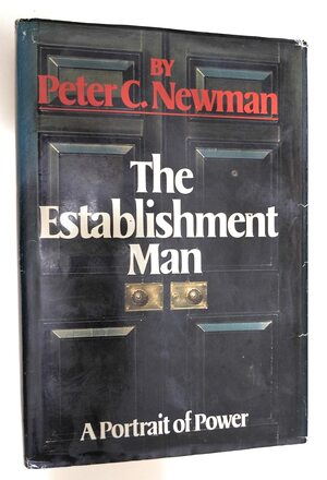 The Establishment Man: A Portrait of Power by Peter C. Newman