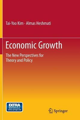 Economic Growth: The New Perspectives for Theory and Policy by Almas Heshmati, Tai-Yoo Kim