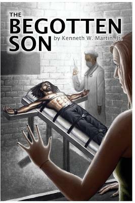 The Begotten Son by Jr. Kenneth W. Martin