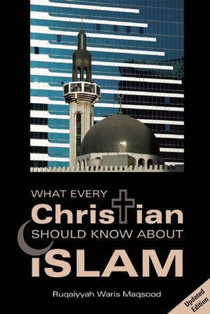 What Every Christian Should Know About Islam by Islamic Foundation Staff, Ruqaiyyah Waris Maqsood