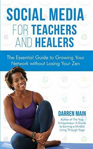 Social Media for Teachers and Healers: The Essential Guide to Growing Your Network without Losing Your Zen by Darren Main