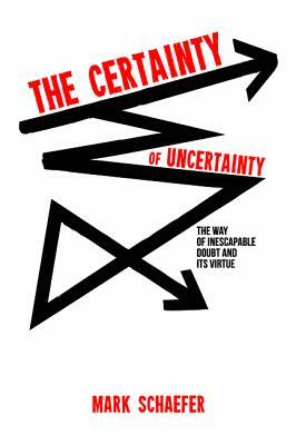 The Certainty of Uncertainty by Mark Schaefer