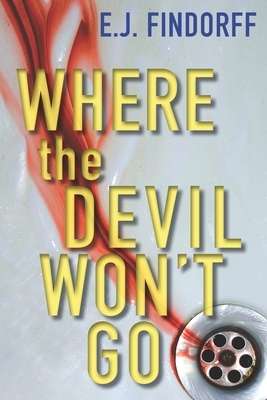 Where The Devil Won't Go by E. J. Findorff