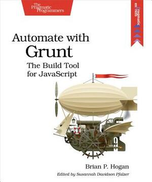 Automate with Grunt: The Build Tool for JavaScript by Brian P. Hogan