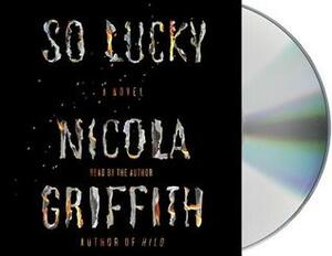 So Lucky: A Novel by Nicola Griffith