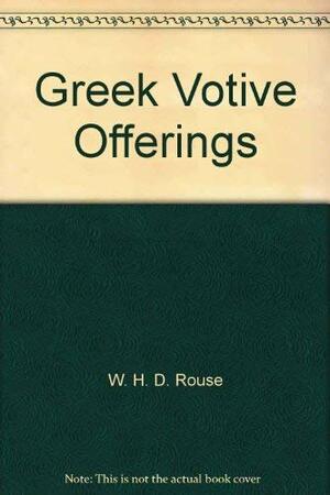 Greek Votive Offerings: An Essay in the History of Greek Religion by W.H.D. Rouse