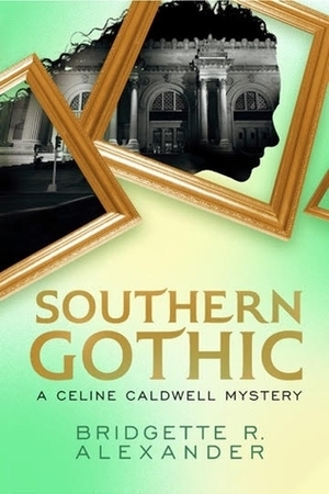 Southern Gothic (Celine Caldwell Mysteries #1) by Bridgette R. Alexander