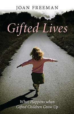 Gifted Lives: What Happens When Gifted Children Grow Up by Joan Freeman