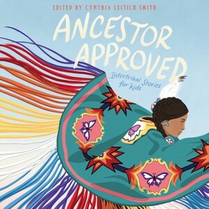 Ancestor Approved: Intertribal Stories for Kids by Cynthia Leitich Smith