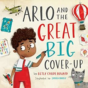 Arlo and the Great Big Cover-Up by Betsy Childs Howard, Samara Hardy