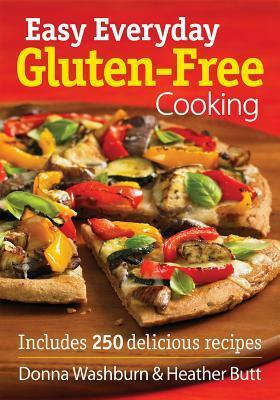 Easy Everyday Gluten-Free Cooking: Includes 250 Delicious Recipes by Heather Butt, Donna Washburn