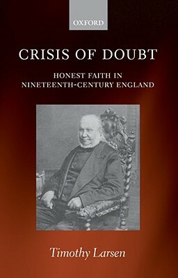 Crisis of Doubt: Honest Faith in Nineteenth-Century England by Timothy Larsen