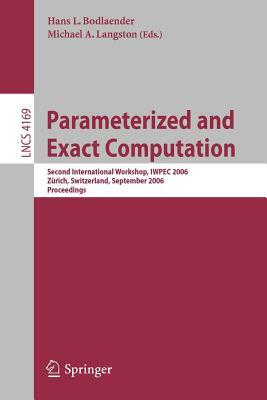 Parameterized and Exact Computation: Second International Workshop, Iwpec 2006, Zürich, Switzerland, September 13-15, 2006, Proceedings by 