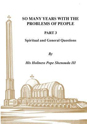 So Many Years with the Problems of People Part 3: Spiritual and General Questions by H. H. Pope Shenouda