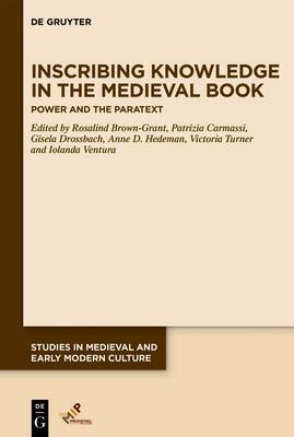 Inscribing Knowledge in the Medieval Book: The Power of Paratexts by Gisela Drossbach, Iolanda Ventura, Patrizia Carmassi, Rosalind Brown-Grant, Victoria Turner, Anne D Hedeman