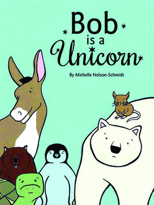 Bob is a Unicorn by Michelle Nelson-Schmidt