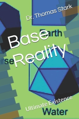 Base Reality: Ultimate Existence by Thomas Stark