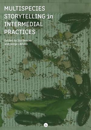 Multispecies Storytelling in Intermedial Practices by Ida Bencke