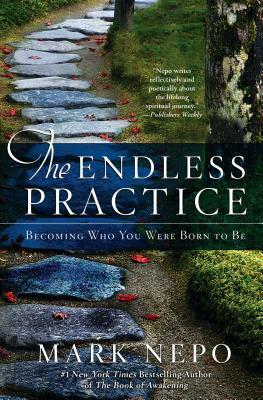 The Endless Practice: Becoming Who You Were Born to Be by Mark Nepo