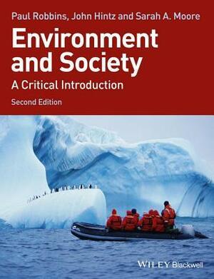 Environment and Society: A Critical Introduction. Paul Robbins, John Hintz, and Sarah A. Moore by Paul Robbins