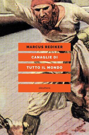 Canaglie di tutto il mondo by Marcus Rediker