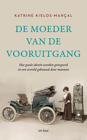 De moeder van de vooruitgang: Hoe goede ideeën worden genegeerd in een wereld gebouwd door mannen by Katrine Kielos-Marçal