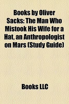 Books by Oliver Sacks: The Man Who Mistook His Wife for a Hat / An Anthropologist on Mars/Musicophilia: Tales of Music and the Brain by Books LLC