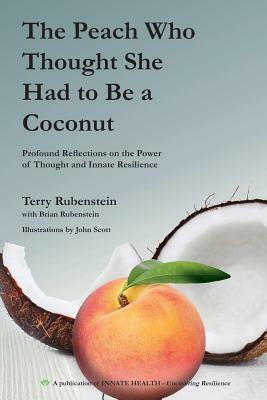 The Peach Who Thought She Had to Be a Coconut: Profound Reflections on the Power of Thought and Innate Resilience by Terry Rubenstein