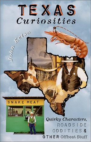 Texas Curiosities: Quirky Characters, Roadside Oddities &amp; Other Offbeat Stuff by Sharry Buckner, John Kelso