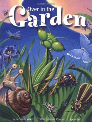 Over in the Garden by Kenneth J. Spengler, Jennifer Ward