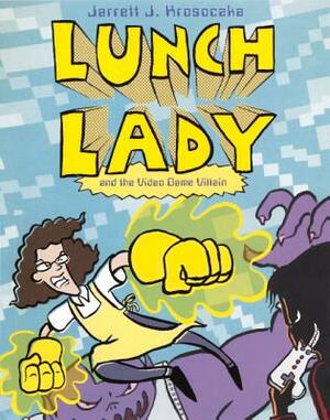 Lunch Lady and the Video Game Villain by Jarrett J. Krosoczka
